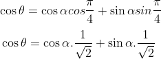 \\ \cos \theta =\cos \alpha cos \frac{ \pi }{4}+\sin \alpha sin \frac{ \pi }{4}~ \\\\ ~ \cos \theta =\cos \alpha .\frac{1}{\sqrt {2}}+\sin \alpha .\frac{1}{\sqrt {2}}~~ \\\\