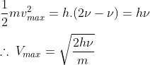 \\ \frac{1}{2}mv^{2}_{max}=h.(2\nu-\nu)=h\nu \\ \\ \therefore\:V_{max}=\sqrt{\frac{2h\nu}{m}}