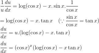\\ \frac{1}{u}\frac{du}{dx} = \log (\cos x) - x.\sin x.\frac{1}{\cos x} \\\\ = \log (\cos x)- x.\tan x \ \ \ (\because \frac{\sin x}{\cos x}=\tan x)\\ \frac{du}{dx}= u.(\log (\cos x)-x.\tan x)\\\\ \frac{du}{dx} =(\cos x)^x(\log (\cos x)-x\tan x)
