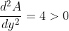 \\ \frac{d^2A}{dy^2} = 4 > 0