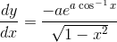 \\ \frac{dy}{dx}=\frac{-ae^{a \cos ^{-1} x}}{\sqrt{1-x^{2}}} \\