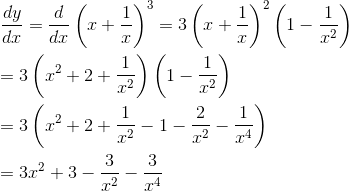 \\ \frac{dy}{dx}=\frac{d}{dx} \left( x+\frac{1}{x} \right) ^{3}=3 \left( x+\frac{1}{x} \right) ^{2} \left( 1-\frac{1}{x^{2}} \right) \\ \\ =3 \left( x^{2}+2+\frac{1}{x^{2}} \right) \left( 1-\frac{1}{x^{2}} \right) \\ \\ =3 \left( x^{2}+2+\frac{1}{x^{2}}-1-\frac{2}{x^{2}}-\frac{1}{x^{4}} \right) \\ \\ =3x^{2}+3-\frac{3}{x^{2}}-\frac{3}{x^{4}} \\ \\