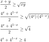 \\ \frac{x+y}{2} \geq \sqrt {xy} \\\\ \frac{4^{x}+4^{1-x}}{2} \geq \sqrt { \left( 4^{x} \right) \left( 4^{1-x} \right) } \\\\ \frac{4^{x}+4^{1-x}}{2} \geq \sqrt {4} \\\\ 4^{x}+4^{1-x} \geq 4 \\\\