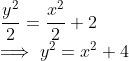 \\ \frac{y^2}{2} = \frac{x^2}{2} + 2 \\ \implies y^2 = x^2 + 4