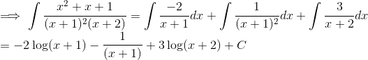 \\ \implies \int \frac{x^2 + x + 1}{(x+1)^2 (x+2)} = \int\frac{-2}{x+1}dx+\int\frac{1}{(x+1)^2}dx+\int\frac{3}{x+2}dx \\ = -2\log(x+1) - \frac{1}{(x+1)} + 3\log (x+2) + C