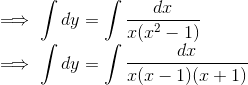 \\ \implies \int dy=\int \frac{dx}{x(x^2 -1)} \\ \implies \int dy=\int \frac{dx}{x(x -1)(x+1)}