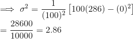 \\ \implies \sigma^2 = \frac{1}{(100)^2}\left [100(286) - (0)^2 \right ] \\ = \frac{28600}{10000} = 2.86