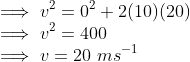 \\ \implies v^2 = 0^2 + 2(10)(20) \\ \implies v^2 = 400 \\ \implies v = 20\ ms^{-1}