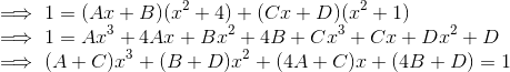 \\ \implies1 = (Ax + B)(x^2 + 4)+(Cx + D)(x^2 + 1) \\ \implies 1 = Ax^3 +4Ax+ Bx^2 + 4B+ Cx^3 + Cx + Dx^2 + D \\ \implies (A+C)x^3 +(B+D)x^2 +(4A+C)x + (4B+D) = 1