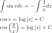 \\ \int \sin v d v=-\int \frac{1}{x} d x\\\\ \cos v=\log |x|+C \\ \cos \left(\frac{y}{x}\right)=\log |x|+C\\