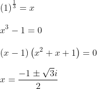 \\ \left ( 1 \right )^{\frac{1}{3}}=x\\*\\*x^{3}-1=0\\*\\*\left (x-1 \right )\left (x^{2} +x+1 \right )=0\\*\\*x=\frac{-1\pm \sqrt{3}i}{2}