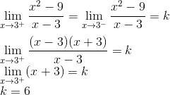 \\ \lim _{x \rightarrow 3^+} \frac{x^{2}-9}{x-3}=\lim _{x \rightarrow 3^-} \frac{x^{2}-9}{x-3} = k \\\\ \lim _{x \rightarrow 3^+} \frac{(x-3)(x+3)}{x-3} = k \\ \lim _{x \rightarrow 3^+} (x+3)= k \\ k =6