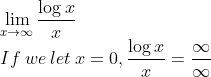 \\ \lim_{x\rightarrow \infty}\frac{\log x}{x}\\ If\:we\:let\:x=0,\frac{\log x}{x}=\frac{\infty}{\infty}