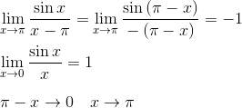 \\ \mathop{\lim }_{x \rightarrow \pi }\frac{\sin x}{x- \pi }=\mathop{\lim }_{x \rightarrow \pi }\frac{\sin \left( \pi -x \right) }{- \left( \pi -x \right) }=-1~ \\ \\ \mathop{\lim }_{x \rightarrow 0}\frac{\sin x}{x}=1~~~ \\ \\ \pi -x \rightarrow 0~~~x \rightarrow \pi \\ \\