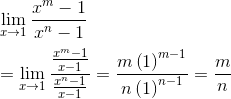 \\ \mathop{\lim }_{x \rightarrow 1}\frac{x^{m}-1}{x^{n}-1} \\ \\ =\mathop{\lim }_{x \rightarrow 1}\frac{\frac{x^{m}-1}{x-1}}{\frac{x^{n}-1}{x-1}}=\frac{m \left( 1 \right) ^{m-1}}{n \left( 1 \right) ^{n-1}}=\frac{m}{n} \\ \\