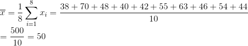 \\ \overline{x} = \frac{1}{8}\sum_{i=1}^{8}x_i = \frac{38+70+48+40+42+55+63+46+54+44}{10} \\ = \frac{500}{10} = 50