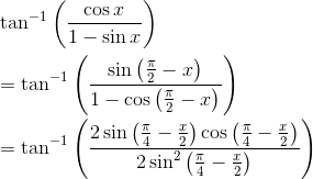\\ \tan ^{-1}\left(\frac{\cos x}{1-\sin x}\right) \\\\=\tan ^{-1}\left(\frac{\sin \left(\frac{\pi}{2}-x\right)}{1-\cos \left(\frac{\pi}{2}-x\right)}\right) \\\\=\tan ^{-1}\left(\frac{2\sin \left(\frac{\pi}{4}-\frac{x}{2}\right)\cos \left(\frac{\pi}{4}-\frac{x}{2}\right)}{2\sin^2 \left(\frac{\pi}{4}-\frac{x}{2}\right)}\right)