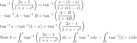 \\ \tan ^{-1}\left(\frac{2 x-1}{1+x-x^{2}}\right)=\tan ^{-1}\left(\frac{x-(1-x)}{1+x(1-x)}\right)\\ \because \tan ^{-1} A-\tan ^{-1} B=\tan ^{-1}\left(\frac{A-B}{1+A B}\right) \\ \tan ^{-1} x-\tan ^{-1}(1-x)= \tan ^{-1}\left(\frac{2 x-1}{1+x-x^{2}}\right)\\ $Now $ I = \int_{0}^{1} \tan ^{-1}\left(\frac{2 x-1}{1+x-x^{2}}\right) d x=\int_{0}^{1} \tan ^{-1} x d x-\int_{0}^{1} \tan ^{-1}(1-x) d x \\