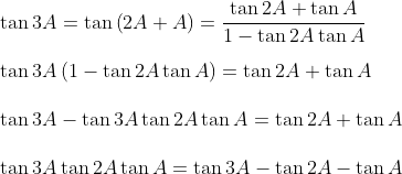 \\ \tan 3A=\tan \left( 2A+A \right) =\frac{\tan 2A+\tan A}{1 - \tan 2A\tan A} \\\\ \tan 3A \left( 1 - \tan 2A\tan A \right) =\tan 2A+\tan A \\\\ \tan 3A - \tan 3A\tan 2A\tan A=\tan 2A+\tan A \\\\ \tan 3A\tan 2A\tan A=\tan 3A - \tan 2A - \tan A \\\\