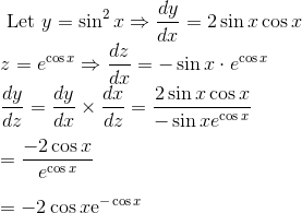 \\ \text { Let } y=\sin ^{2} x \Rightarrow \frac{d y}{d x}=2 \sin x \cos x \\ z=e^{\cos x} \Rightarrow \frac{d z}{d x}=-\sin x \cdot e^{\cos x}\\ \frac{d y}{d z}= \frac{dy}{dx} \times \frac{dx}{dz}=\frac{2 \sin x \cos x}{-\sin x e^{\cos x}}\\\\=\frac{-2 \cos x}{e^{\cos x}} \\\\=-2 \cos x \mathrm{e}^{-\cos x}