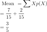 \\ \text { Mean }=\sum X p(X) \\ = \frac{7}{15}+\frac{2}{15} \\\\ =\frac{3}{5} \\