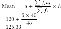 \\ \text { Mean }=a+\frac{\sum f_{i} u_{i}}{\sum f_{i}} \times h\\ =120+\frac{6 \times 40}{45} \\ =125.33 \\