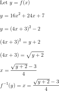 \\ \text {Let } y=f(x) \\\\ y =16 x^{2}+24 x+7 \\\\ y =(4 x+3)^{2}-2 \\\\ (4 x+3)^{2}= y+2 \\\\ (4 x+3)= \sqrt{y+2 }\\\\ x = \frac{\sqrt{y+2}-3}{4} \\\\ f^{-1}(y)=x=\frac{\sqrt{y+2}-3}{4}