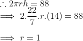 \\ \therefore 2\pi rh = 88 \\ \implies 2.\frac{22}{7}. r. (14) = 88 \\ \\ \implies r = 1