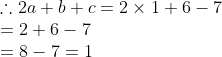 \\ \therefore 2a + b+c = 2\times 1 + 6 -7 \\ = 2 +6 -7 \\= 8-7 =1