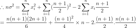\\ \therefore n\sigma^2 = \sum_{i=1}^{n}x_i^2 + \sum_{i=1}^{n}(\frac{n+1}{2})^2 - 2\sum_{i=1}^{n}x_i\frac{n+1}{2} \\ = \frac{n(n+1)(2n+1)}{6} + \frac{(n+1)^2}{4}\times n - 2.\frac{(n+1)}{2}.\frac{n(n+1)}{2}