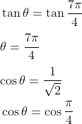 \\ ~ \tan \theta =\tan \frac{7 \pi }{4}~ \\\\ \theta =\frac{7 \pi }{4}~~ \\\\ \cos \theta =\frac{1}{\sqrt {2}}~ \\\\ ~ \cos \theta =\cos \frac{ \pi }{4}~~~~~ \\\\