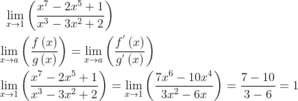 \\ ~~\mathop{\lim }_{x \rightarrow 1} \left( \frac{x^{7}-2x^{5}+1}{x^{3}-3x^{2}+2} \right) \\ \\ \mathop{\lim }_{x \rightarrow a} \left( \frac{f \left( x \right) }{g \left( x \right) } \right) =\mathop{\lim }_{x \rightarrow a} \left( \frac{f^{'} \left( x \right) }{g^{'} \left( x \right) } \right) \\ \\ \mathop{\lim }_{x \rightarrow 1} \left( \frac{x^{7}-2x^{5}+1}{x^{3}-3x^{2}+2} \right) =\mathop{\lim }_{x \rightarrow 1} \left( \frac{7x^{6}-10x^{4}}{3x^{2}-6x} \right) =\frac{7-10}{3-6}=1 \\ \\