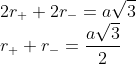 \\ 2r_+ + 2r_- = a\sqrt{3} \\ r_+ + r_- = \frac{a\sqrt{3}}{2}