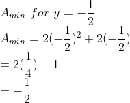 \\ A_{min}\ for\ y = -\frac{1}{2} \\ A_{min} = 2(-\frac{1}{2})^2 + 2(-\frac{1}{2}) \\ = 2(\frac{1}{4})-1 \\ = -\frac{1}{2}