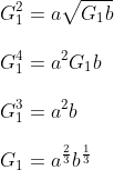 \\ G_{1}^{2}=a\sqrt {G_{1}b} \\\\ G_{1}^{4}=a^{2}G_{1}b \\\\ G_{1}^{3}=a^{2}b \\\\ G_{1}=a^{\frac{2}{3}}b^{\frac{1}{3}} \\\\