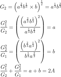 \\ G_{2}= \left( a^{\frac{2}{3}}b^{\frac{1}{3}} \times b \right) ^{\frac{1}{2}}=a^{\frac{1}{3}}b^{\frac{2}{3}}~ \\\\ \frac{G_{1}^{2}}{G_{2}}= \left( \frac{ \left( a^{\frac{2}{3}}b^{\frac{1}{3}} \right) ^{2}}{a^{\frac{1}{3}}b^{\frac{2}{3}}} \right) =a \\\\ \frac{G_{2}^{2}}{G_{1}}= \left( \frac{ \left( b^{\frac{2}{3}}a^{\frac{1}{3}} \right) ^{2}}{b^{\frac{1}{3}}a^{\frac{2}{3}}} \right) =b \\\\ \frac{G_{1}^{2}}{G_{2}}+\frac{G_{2}^{2}}{G_{1}}=a+b=2A \\\\