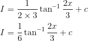 \\ I = \frac{1}{ 2\times 3} \tan ^{-1} \frac{2 x}{3}+c \\\\ I = \frac{1}{6} \tan ^{-1} \frac{2 x}{3}+c