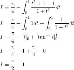 \\ I= \frac{\pi}{4} - \int_{0}^{1} \frac{t^2+1-1}{1+t^2} dt \\\\ I= \frac{\pi}{4} - \int_{0}^{1} 1dt+ \int _0^1 \frac{1}{1+t^2} dt \\\\ I= \frac{\pi}{4} - [t]_0^1+ [\tan ^{-1}t] _0^1 \\\\ I= \frac{\pi}{4} - 1+ \frac{\pi}{4}-0 \\\\ I = \frac{\pi}{2}-1