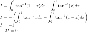 \\ I=\int_{0}^{1} \tan ^{-1}(1-x) d x-\int_{0}^{1} \tan ^{-1}(x) d x \\ I=-\left(\int_{0}^{1} \tan ^{-1} x d x-\int_{0}^{1} \tan ^{-1}(1-x) d x\right) \\ I=-1 \\ -2I=0