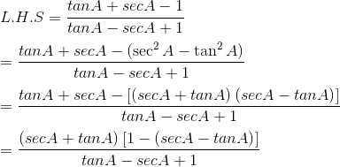 \\ L.H.S=\frac{tanA+secA-1}{tanA-secA+1} \\\\ =\frac{tanA+secA- \left( \sec ^{2}A-\tan ^{2}A \right) }{tanA-secA+1} \\\\ =\frac{tanA+secA- \left[ \left( secA+tanA \right) \left( secA-tanA \right) \right] }{tanA-secA+1}\\ \\ = \frac{ \left( secA+tanA \right) \left[ 1- \left( secA-tanA \right) \right] }{tanA-secA+1} \\\\