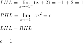 \\ LHL=\mathop{\lim }_{x \rightarrow \mathop{-1}^{-}} \left( x+2 \right) =-1+2=1 \\ \\ RHL=\mathop{\lim }_{x \rightarrow \mathop{-1}^{+}}cx^{2}=c \\ \\ LHL=RHL \\ \\ c=1 \\ \\