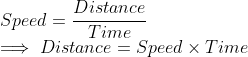 \\ Speed = \frac{Distance}{Time} \\ \implies Distance = Speed\times Time