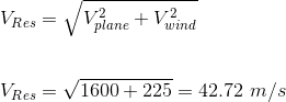 \\ V_{Res} = \sqrt{V^2_{plane}+ V^2_{wind}} \\ \\ \\ V_{Res} =\sqrt{1600+225} = 42.72 \ m/s