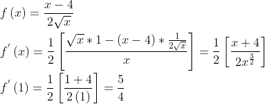 \\ f \left( x \right) =\frac{x-4}{2\sqrt {x}} \\ \\ f^{'} \left( x \right) =\frac{1}{2} \left[ \frac{\sqrt {x} *1- \left( x-4 \right) *\frac{1}{2\sqrt {x}}}{x} \right] =\frac{1}{2} \left[ \frac{x+4}{2x^{\frac{3}{2}}} \right] \\ \\ f^{'} \left( 1 \right) =\frac{1}{2} \left[ \frac{1+4}{2 \left( 1 \right) } \right] =\frac{5}{4} \\ \\
