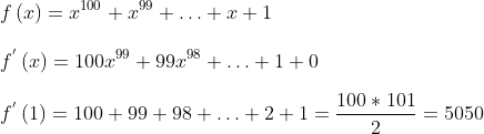 \\ f \left( x \right) =x^{100}+x^{99}+ \ldots +x+1 \\ \\ f^{'} \left( x \right) =100x^{99}+99x^{98}+ \ldots +1+0 \\ \\ f^{'} \left( 1 \right) =100+99+98+ \ldots +2+1=\frac{100 *101}{2}=5050 \\ \\