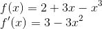 \\ f(x) = 2 + 3x - x^{ 3} \\ f'(x) = 3-3x^2