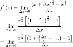 \\ f^{'} \left( x \right) =\mathop{\lim }_{ \Delta x \rightarrow 0}\frac{ \left( x+ \Delta x \right) ^{\frac{2}{3}}-x^{\frac{2}{3}}}{ \Delta x} \\ \\ =\mathop{\lim }_{ \Delta x \rightarrow 0}\frac{x^{\frac{2}{3}} \left[ \left( 1+\frac{ \Delta x}{x} \right) ^{\frac{2}{3}}-1 \right] }{ \Delta x} \\ \\ =\mathop{\lim }_{ \Delta x \rightarrow 0}\frac{x^{\frac{2}{3}} \left[ \left( 1+\frac{2}{3}\frac{ \Delta x}{x}+ \ldots \right) -1 \right] }{ \Delta x} \\ \\