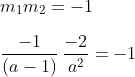 \\ m_{1}m_{2}=-1\\\\\:\frac{-1}{(a-1)}\:\frac{-2}{a^{2}}=-1