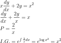 \\ x \frac{dy}{dx} + 2y = x ^{2} \\ \frac{dy}{dx} + \frac{2y}{x} = x \\ P = \frac{2}{x} \\\\ I.G. = e^{\int \frac{2}{x}dx} = e^{\log {x^2}}= x^2