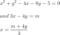\\ x^{2}+y^{2}-4x-8y-5=0 \: \\ \\ and \: 3x-4y=m \\ \\ x=\frac{m+4y}{3}